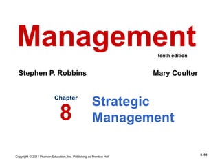 Copyright © 2011 Pearson Education, Inc. Publishing as Prentice Hall
8–98
Strategic
Management
Chapter
8
Management
Stephen P. Robbins Mary Coulter
tenth edition
 