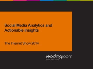 Social MediaAnalytics and
Actionable Insights
The Internet Show 2014
 