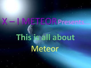 X – I METEOR Presents... This is all about Meteor 