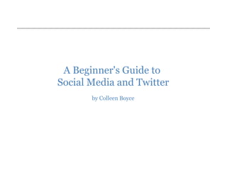 A Beginner's Guide to  Social Media and Twitter by Colleen Boyce 