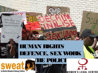 HUMAN RIGHTS
DEFENCE, SEX W ORK
AND THE POLICE
 