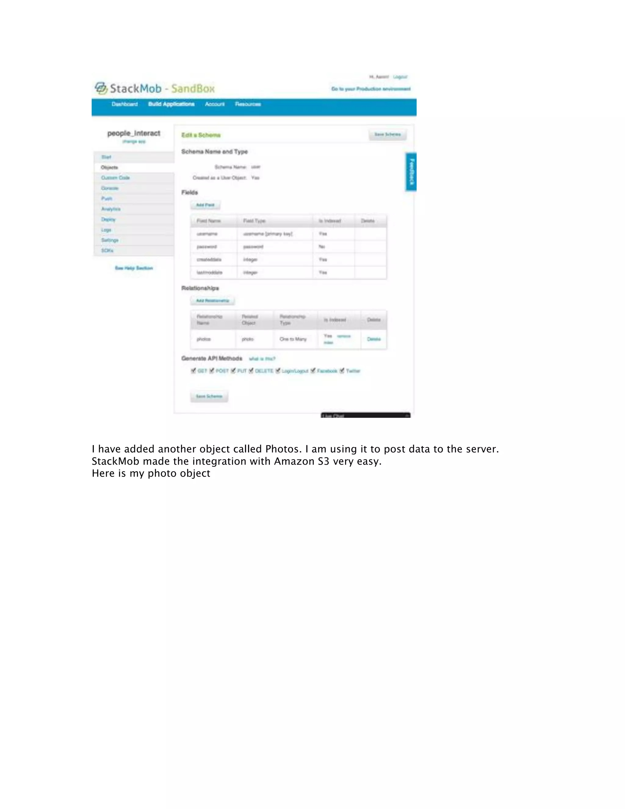 I have added another object called Photos. I am using it to post data to the server. StackMob made the integration with Amazon S3 very easy. Here is my photo object 