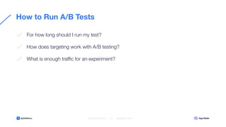 How to Run A/B Tests
splitmetrics.com appradar.com
For how long should I run my test?
How does targeting work with A/B tes...