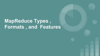 MapReduce Types ,
Formats , and Features
1
 