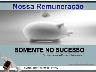 Comprovado em Fatura subsequente.


                                www.smtelecomconsultoria.com

SM SOLUÇÕES EM TELECOM
 
