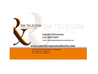 Leandro Fernandes
(19) 9837-8057
Email: leandro@smtelecomconsultoria.com
 