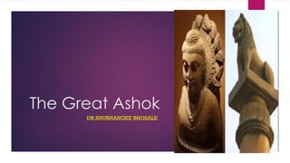 The Great Ashok
DR.SHUBHANGEE BHOSALE
 
