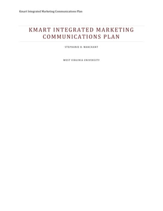 Kmart Integrated Marketing Communications Plan
KMART INTEGRATED MARKETING
COMMUNICATIONS PLAN
STEPHANIE B. MARCHANT
WEST VIRGINIA UNIVERSITY
 