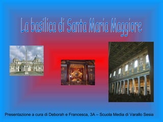 La basilica di Santa Maria Maggiore Presentazione a cura di Deborah e Francesca, 3A – Scuola Media di Varallo Sesia 