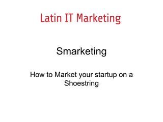 Smarketing How to Market your startup on a Shoestring 