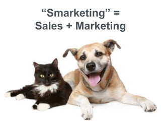 “Smarketing” =
Sales + Marketing
 