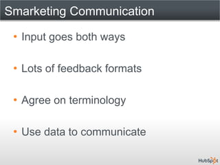 Smarketing Communication

 • Input goes both ways

 • Lots of feedback formats

 • Agree on terminology

 • Use data to communicate
 