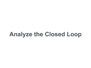Analyze the Closed Loop
 
