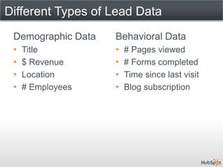 Different Types of Lead Data
 Demographic Data   Behavioral Data
 •   Title          •   # Pages viewed
 •   $ Revenue    ...
