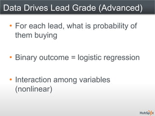 Data Drives Lead Grade (Advanced)

 • For each lead, what is probability of
   them buying

 • Binary outcome = logistic r...