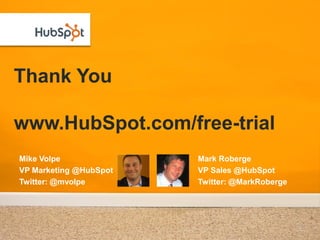 Thank You

www.HubSpot.com/free-trial
Mike Volpe              Mark Roberge
VP Marketing @HubSpot   VP Sales @HubSpot
Twitt...