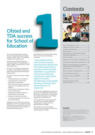 Contents



Ofsted and
TDA success
for School of
Education                                                                                                 Our commitment to you .........................1
                                                                                                          Ofsted and TDA success .......................2
                                                                                                          A class of performers .............................3
                                                                                                          DVD review..............................................6
                                                                                                          Building your career path in Early
The University of Northampton's School of             Joanna Moxham, Head of Initial Teacher Training
Education is celebrating achieving the highest        (ITT) at The University of Northampton,
                                                                                                          Years and Childcare................................7
award from Ofsted - 'Grade 1' for outstanding         commented:                                          Kids Company .........................................9
management and quality assurance.
                                                      ''We are delighted with this                        Research in the School of Education..11
It has also been awarded the Training and
Development Agency's (TDA) highest grade for          outcome and such a positive                         Inviting and expressive animation.....13
quality - Category 'A' provider status as a result    endorsement from Ofsted and the                     Multi-sensory impairment conference
of the Ofsted success.                                                                                    welcomes national delegates...............14
                                                      TDA. We feel it reflects the hard
The 'Grade 1' from Ofsted was awarded after                                                               HLTA article...........................................16
an inspection in April 2008 which looked at the       work and commitment of all the
                                                                                                          Short Courses & Conferences .............17
School's Primary and Early Years Initial Teacher      stakeholders in our partnership;
Training provision.                                                                                       Free research seminars........................20
                                                      mentors in over 250 schools,
The inspectors listed the School's key strengths                                                          Modules of Study 2008/09 ...................21
as being:                                             University tutors, administrative
• outstanding leadership and management               staff and our students.                             Courses ..................................................22
• outstanding levels of communication,                The Ofsted report clearly identifies                Credit points and levels:
   organisation and administration                                                                        What are they?......................................24
• the recruitment and retention of high calibre
                                                      the various contributions which
   trainees, who, once qualified, remain in the       they all make to our ITT
   profession                                         programmes''.
• the effectiveness of the training in meeting
   trainees’ individual needs                         The TDA has also congratulated the University on
• the high level of coherence between the             their results in the 2008 Newly Qualified Teacher
   different elements of the training                 (NQT) survey for the response to ''How good was
• the quality of school-based mentoring               your training in preparing you to teach reading
                                                      using phonics and comprehension?''
• the professional approach of the enthusiastic
   and committed trainees.                            The TDA reported that the percentage of NQTs
                                                      who trained at your institution ranked their
Following the success of Ofsted, the University's
                                                      training as good or very good, which was
application to the TDA to be considered for Grade
                                                      significantly above the average''.
A Provider status was successful. This confirms the
schools national reputation for the quality of its    The University is one of only nine higher
Initial Teacher Education provision.                  education institution providers who obtained this   Inspire
                                                      successful response from NQTs.                      Written and produced by The University of Northampton School of
                                                                                                          Education all submissions are property of Inspire magazine. The entire
                                                                                                          content © Copyright The University of Northampton School of
                                                                                                          Education 2008, and cannot be reproduced in whole or part without
                                                                                                          prior written consent.
                                                                                                          Editor Paul Bramble – paul.bramble@northampton.ac.uk
                                                                                                          Words Paul Bramble – paul.bramble@northampton.ac.uk
                                                                                                          Photography Design Depot Ltd, Merle Moustafa & Chris Allum
                                                                                                          Design by Design Depot Ltd – www.designdepot.net
                                                                                                          Printed by Portland Print Limited




                                                                     www.northampton.ac.uk/education | email: education@northampton.ac.uk |                          Inspire | 2
 