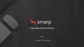 Knowledge Sharing Platform
Lars Ingerslev, VP International Sales
 