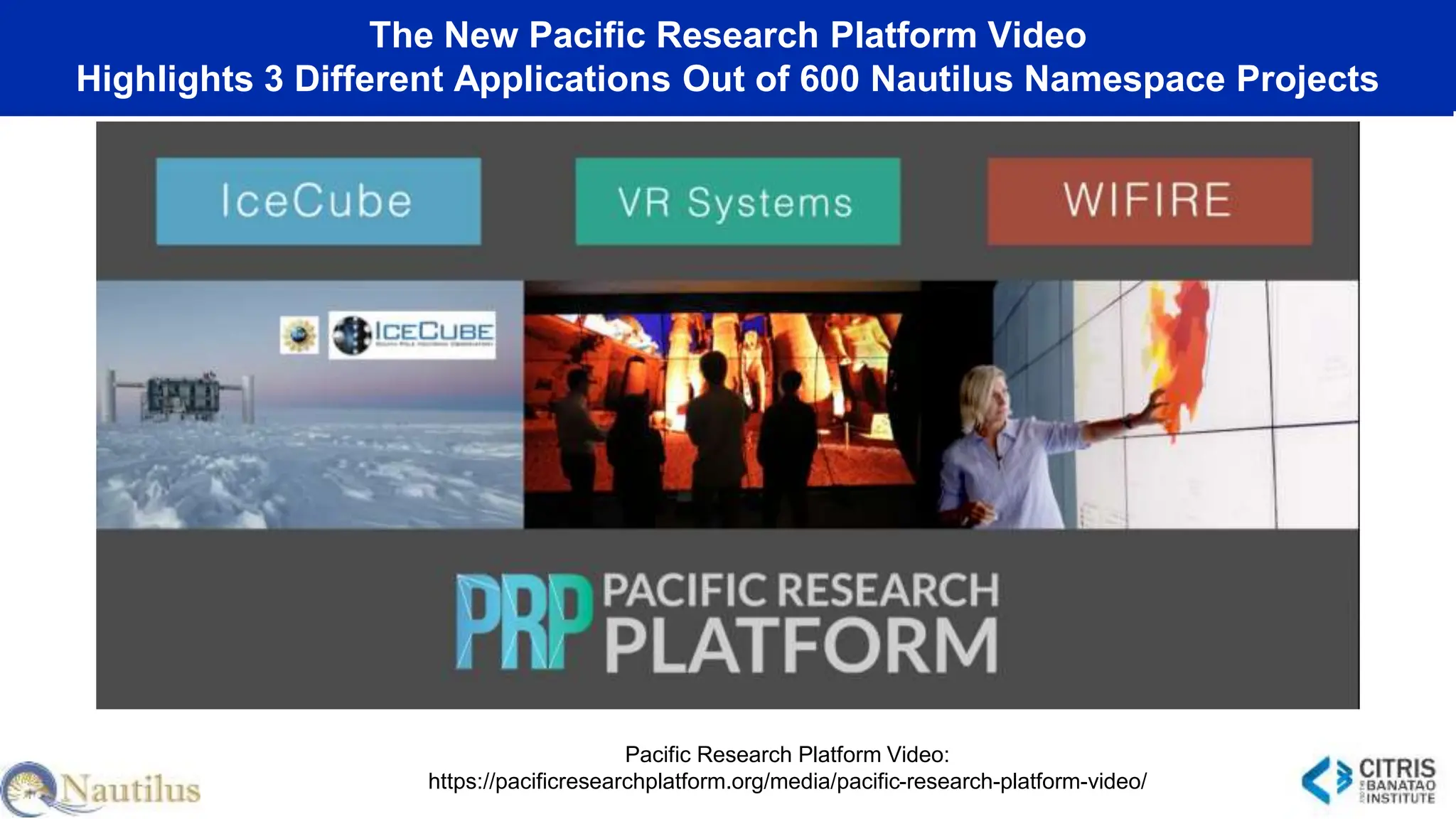 The New Pacific Research Platform Video
Highlights 3 Different Applications Out of 600 Nautilus Namespace Projects
Pacific Research Platform Video:
https://pacificresearchplatform.org/media/pacific-research-platform-video/
 