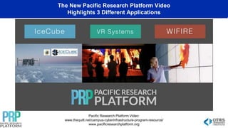 The New Pacific Research Platform Video
Highlights 3 Different Applications
Pacific Research Platform Video:
www.thequilt.net/campus-cyberinfrastructure-program-resource/
www.pacificresearchplatform.org
 