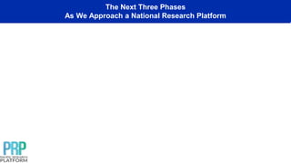 The Next Three Phases
As We Approach a National Research Platform
 