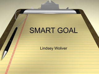 SMART GOAL
Lindsey Woliver
 