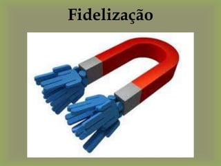 Fidelização
 