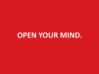 OPEN YOUR MIND.
 
