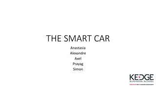 THE SMART CAR
Anastasia
Alexandre
Axel
Prayag
Simon
 