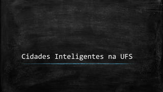 Iniciativas Identificadas na UFS
▪ Eficiência Energética UFS e Sistemas Fotovoltaicos
– DEL
▪ Circulando / Procurando por.../
– DAU
▪ 18 ações ou projetos identificados...
– DCOMP
(...)
– Iniciativas de outros órgãos, departamentos ou núcleos?
▪ Certamente há várias iniciativas isoladas...
 
