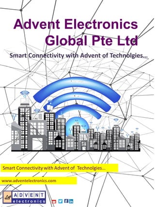 Smart Connectivity with Advent of Technolgies…
Advent Electronics
Global Pte Ltd
 