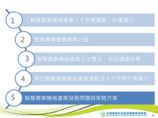 「智慧農業機械產業人才供需調查」計畫簡介
智慧農業產業趨勢介紹
智慧農業機械產業人才需求・供給調查結果
現行智慧農業機械產業推動及人才培育方案簡介
智慧農業機械產業發展問題與策略方案
1
2
3
4
5
33
 