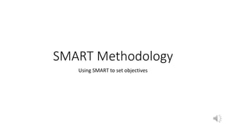 SMART Methodology
Using SMART to set objectives
 