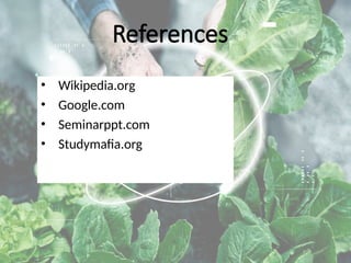 References
• Wikipedia.org
• Google.com
• Seminarppt.com
• Studymafia.org
 