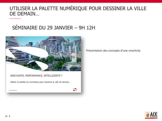 UTILISER LA PALETTE NUMÉRIQUE POUR DESSINER LA VILLE
DE DEMAIN…
28
Présentation des concepts d’une smartcity
SÉMINAIRE DU 29 JANVIER – 9H 12H
 