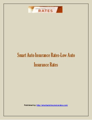 Smart Auto Insurance Rates-Low Auto
Insurance Rates
Published by: http://smartautoinsurancerates.com/
 