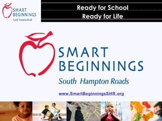 Ready for School Ready for Life www.SmartBeginningsSHR.org   