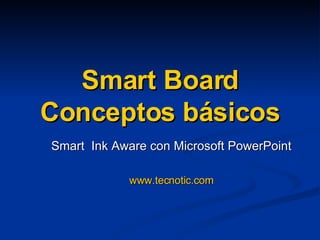 Smart Board Conceptos básicos Smart  Ink Aware con Microsoft PowerPoint www.tecnotic.com 