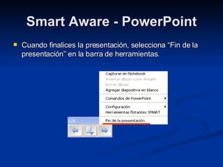Smart Aware - PowerPoint Cuando finalices la presentación, selecciona “Fin de la presentación” en la barra de herramientas. 