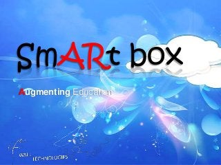 SmARt box
Augmenting Education
 