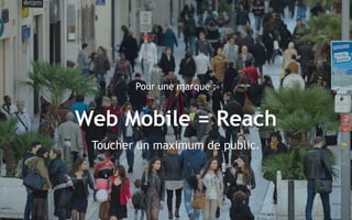 1717
Pour une marque :
Web Mobile = Reach
Toucher un maximum de public.
 