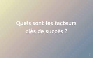 19
Quels sont les facteurs
clés de succès ?
 