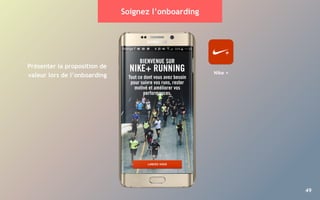 49
Soignez l’onboarding
Présenter la proposition de
valeur lors de l’onboarding Nike +
 