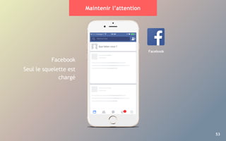 53
Maintenir l’attention
Facebook
Seul le squelette est
chargé
Facebook
 