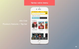 60
Variez votre menu
Allo Ciné
Plusieurs features = Tap bar
 
