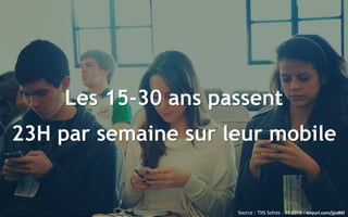 7
Les 15-30 ans passent
23H par semaine sur leur mobile
Source : TNS Sofres – 11.2015 - tinyurl.com/jjzx86f
 