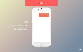 74
SMS
JAM
Pour un service sans
app spécifique
 