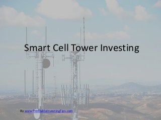 Smart Cell Tower Investing
By www.ProfitableInvestingTips.com
 