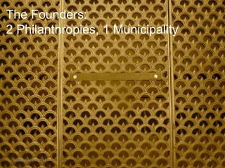The Founders: 
2 Philanthropies, 1 Municipality 
November 11, 2014 14 
 