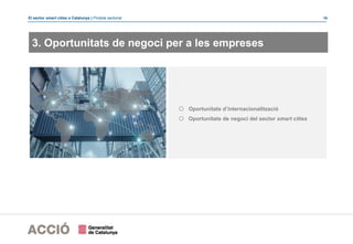 El sector smart cities a Catalunya | Píndola sectorial 19
3. Oportunitats de negoci per a les empreses
o Oportunitats d’internacionalització
o Oportunitats de negoci del sector smart cities
 